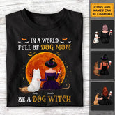 In A World Full Of Dog Mom Be A Dog Witch - Personalized T-Shirt - Halloween TS - TT3871